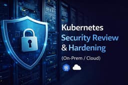Kubernetes Security Review & Hardening (On-Prem / Cloud)